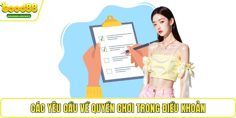 Điều khoản điều kiện Good88 Các yêu cầu về quyền chơi trong điều khoản