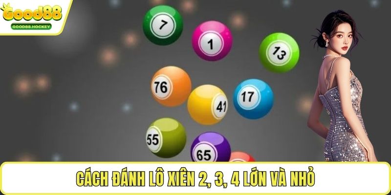 Cách đánh lô xiên 2, 3, 4 Cách đánh lô xiên 2, 3, 4 lớn và nhỏ