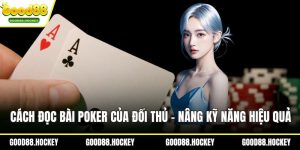 Cách đọc bài Poker của đối thủ
