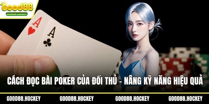 Cách đọc bài Poker của đối thủ