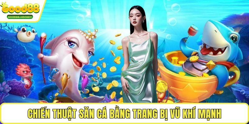 Cách săn cá boss Chiến thuật săn cá bằng trang bị vũ khí mạnh