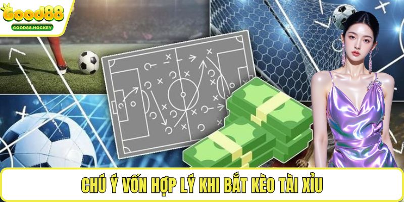 Bắt kèo tài xỉu Chú ý vốn hợp lý khi bắt kèo tài xỉu