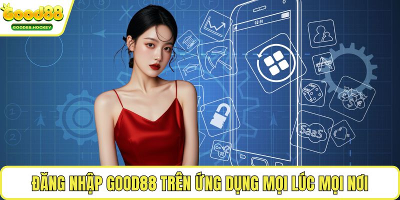 Đăng nhập Good88 trên ứng dụng mọi lúc mọi nơi
