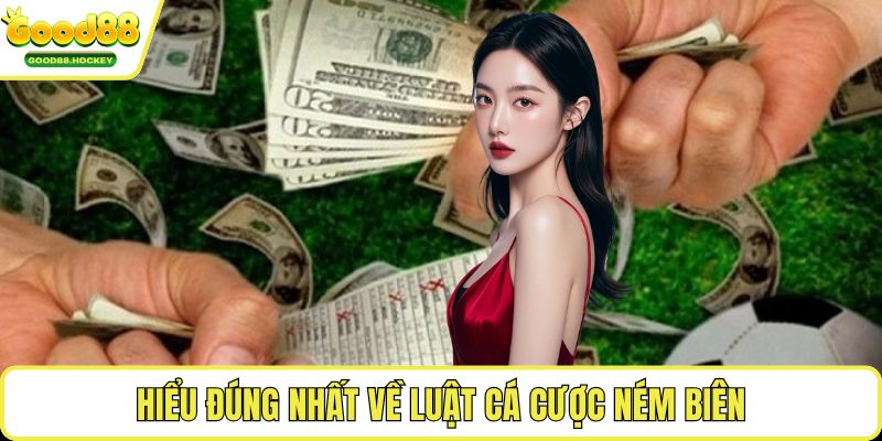 Luật cá cược ném biên Hiểu đúng nhất về luật cá cược ném biên