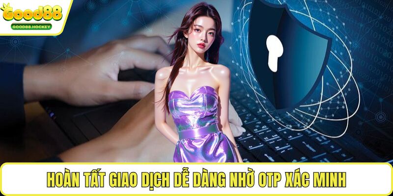 Chính sách bảo mật Good88 Hoàn tất giao dịch dễ dàng nhờ OTP xác minh