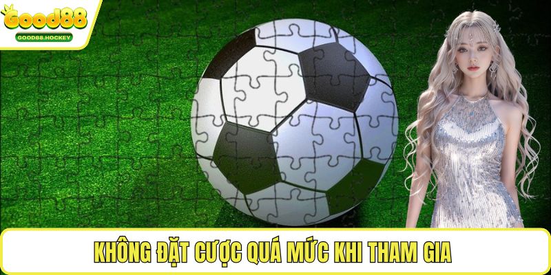 Bắt kèo tài xỉu Không đặt cược quá mức khi tham gia