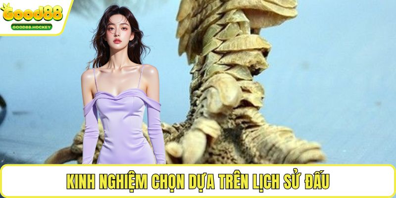 Vảy gà án thiên Kinh nghiệm chọn dựa trên lịch sử đấu