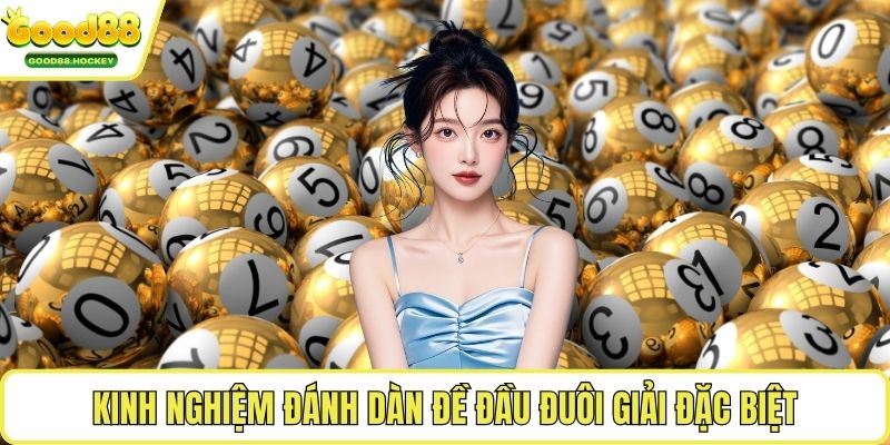 Kinh nghiệm đánh dàn đề đầu đuôi Kinh nghiệm đánh dàn đề đầu đuôi giải đặc biệt