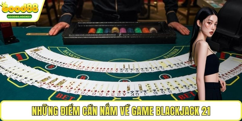 Luật Blackjack 21 Những điểm cần nắm về game Blackjack 21