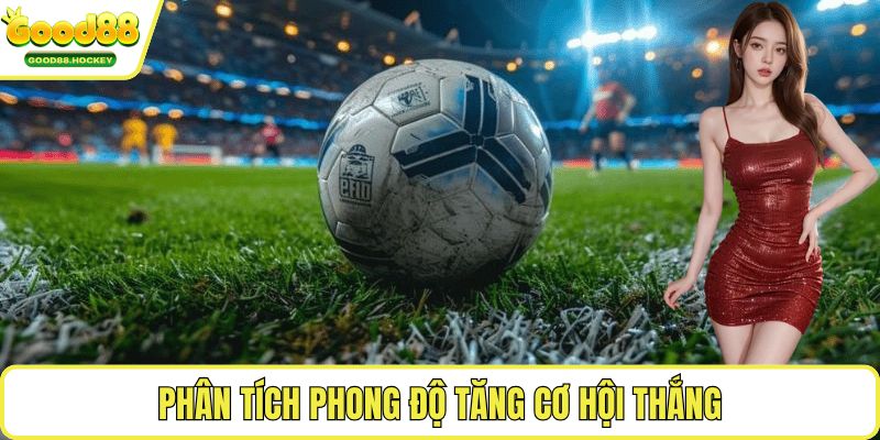 Kèo giao bóng trước Phân tích phong độ tăng cơ hội thắng