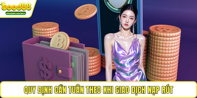 Điều khoản điều kiện Good88 Quy định cần tuân theo khi giao dịch nạp rút