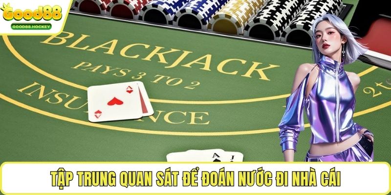 Luật Blackjack 21 Tập trung quan sát để đoán nước đi nhà cái