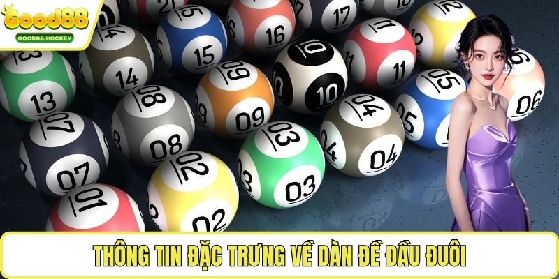 Kinh nghiệm đánh dàn đề đầu đuôi Thông tin đặc trưng về dàn đề đầu đuôi