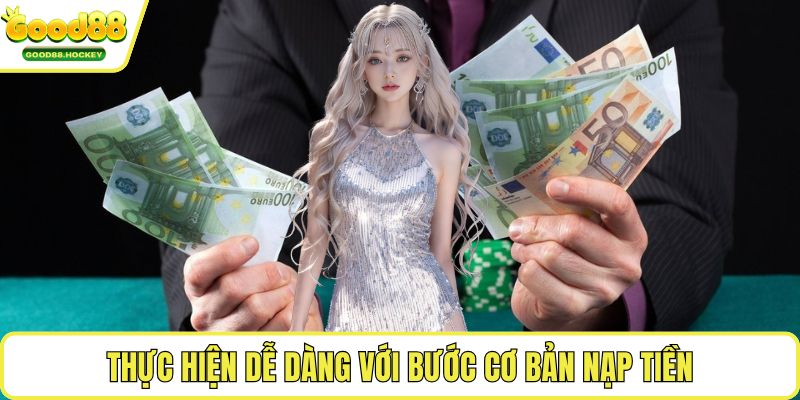 Thực hiện dễ dàng với bước cơ bản nạp tiền