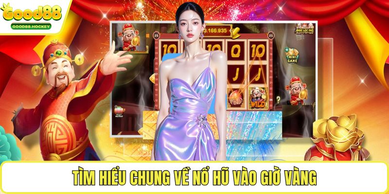 Nổ hũ vào giờ vàng Tìm hiểu chung về nổ hũ vào giờ vàng
