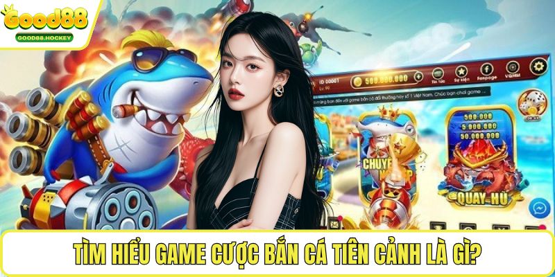 Bắn cá tiên cảnh Tìm hiểu game cược bắn cá tiên cảnh là gì