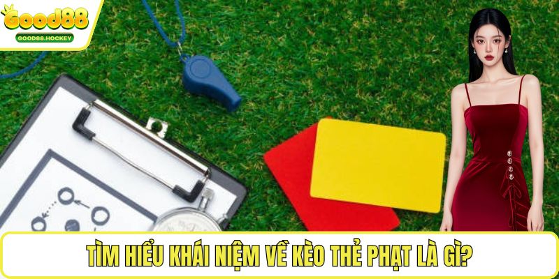 Kèo thẻ phạt là gì Tìm hiểu khái niệm về kèo thẻ phạt là gì?