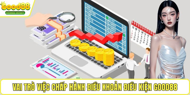 Điều khoản điều kiện Good88 Vai trò việc chấp hành điều khoản điều kiện Good88