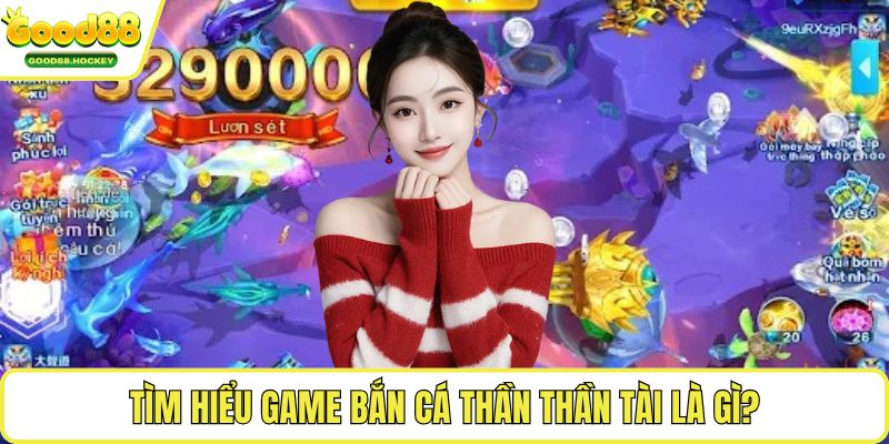 Tìm hiểu game bắn cá thần thần tài là gì